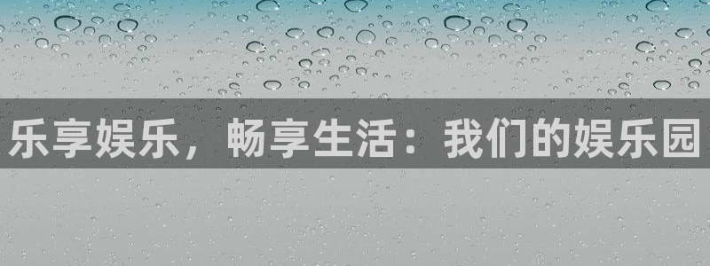 7790必发集团凯捷平台：乐享娱乐，畅享生活：我们的娱乐园