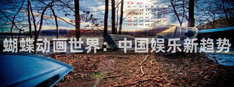 7790必发集团登录注册：蝴蝶动画世界：中国娱乐新趋势