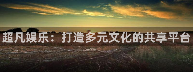 7790必发集团官网：超凡娱乐：打造多元文化的共享平台