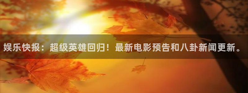 7790必发集团体育注册：娱乐快报：超级英雄回归！最新电影预告和八卦新闻更新。