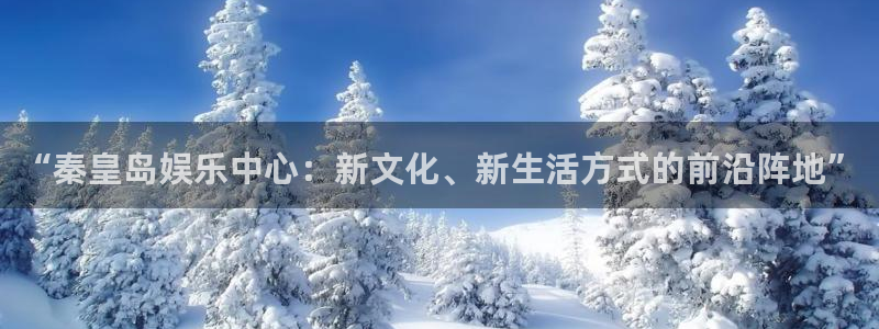 7790必发集团平台开户链接：“秦皇岛娱乐中心：新文化、新生活方式的前沿阵地”